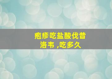 疱疹吃盐酸伐昔洛韦 ,吃多久